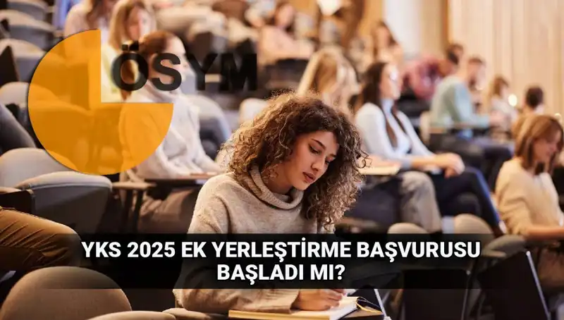 YKS Ek Tercih Süreci Başladı! 2025 Üniversite Başvuruları Ne Zaman?