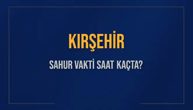 Kırşehir'de Sahur Vakti Hakkında Bilmeniz Gereken Her Şey