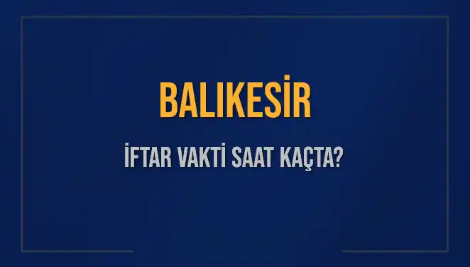 Balıkesir İftar Vakti: İftara Hangi Saatte Hazırlanmalıyız?
