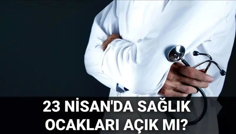 Bugün 23 Nisan, Sağlık Ocakları ve Hastaneler Açık mı?