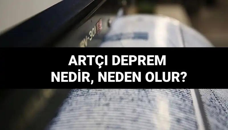 Artçı depremler: Neden olur, ne kadar sürer ve nasıl anlaşılır?