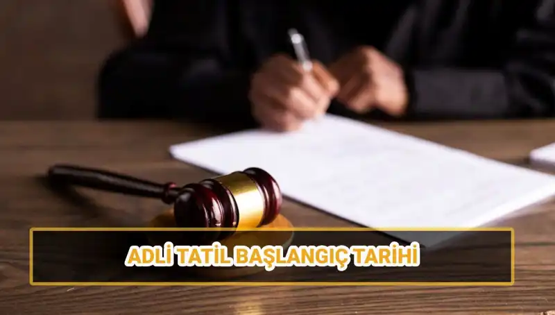 Adli Tatil 2025 Tarihleri ve Davalar: Bilmeniz Gereken Her Şey