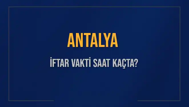 Antalya'da İftar Saati Ne Zaman? İftara Ne Kadar Kaldı?