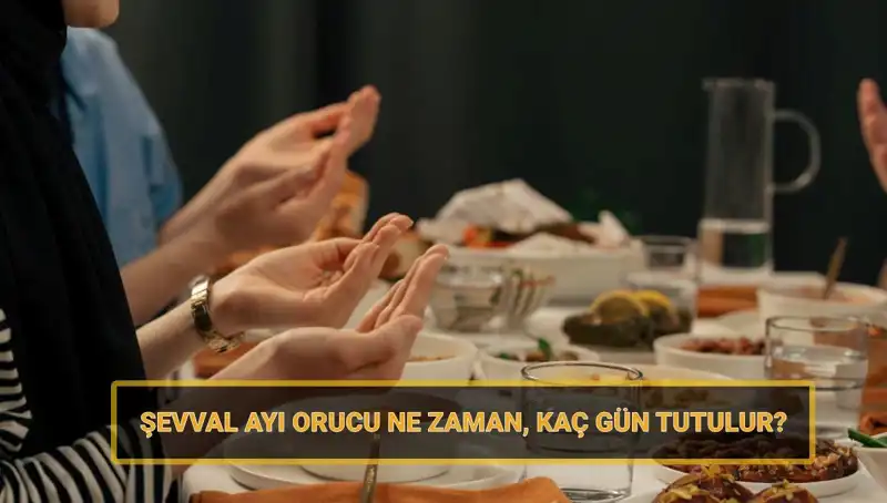 Şevval Orucu Nedir? 2025 Tarihleri ve Detaylarıyla Bilgilendirme