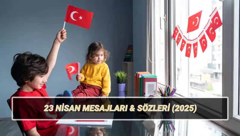 23 Nisan Ulusal Egemenlik ve Çocuk Bayramı İçin En Anlamlı Mesajlar