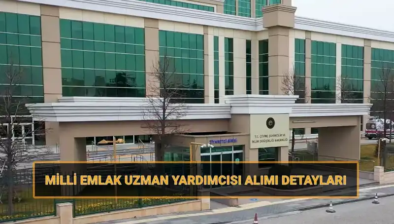 Çevre, Şehircilik ve İklim Değişikliği Bakanlığı 2025'te Milli Emlak Uzman Yardımcısı Alacak!