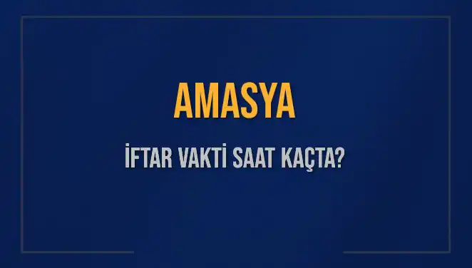 Amasya'da İftar Vakti ve Akşam Ezanı Saatleri Ne Zaman?