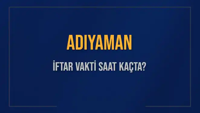 Adıyaman İftar Vakti: 3 Mart 2025 Akşam Ezanı Ne Zaman?