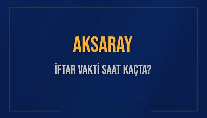 Aksaray'da İftar Vakti: 3 Mart 2025'te Saat Kaçta Okunuyor?