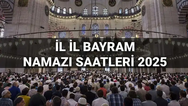 2025 Bayram Namazı Saatleri: İstanbul'dan Tüm İllere Kılınacak Vakitler