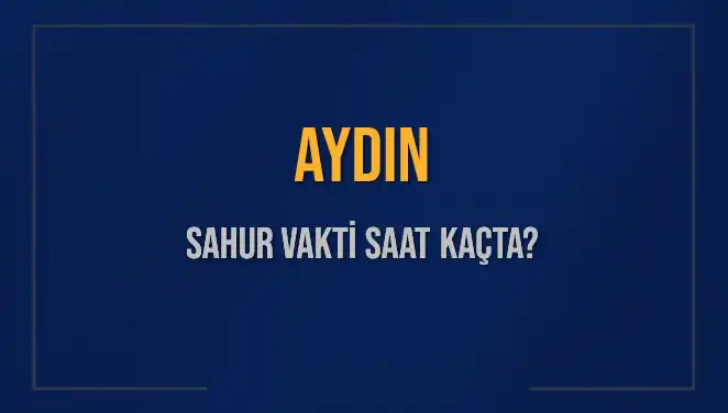 Aydın'da Sahur Vakti Ne Zaman? 2025 Diyanet Takvimine Göre Bilgiler