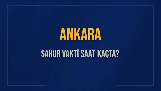 Ankara'da 2025 Ramazanı: Sahur Vakti ve İmsak Saati Detayları