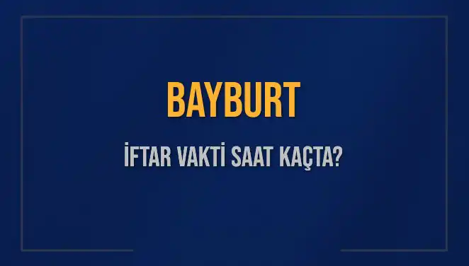 Bayburt'ta Ramazan İftarı İçin Saatler Ne Zaman?