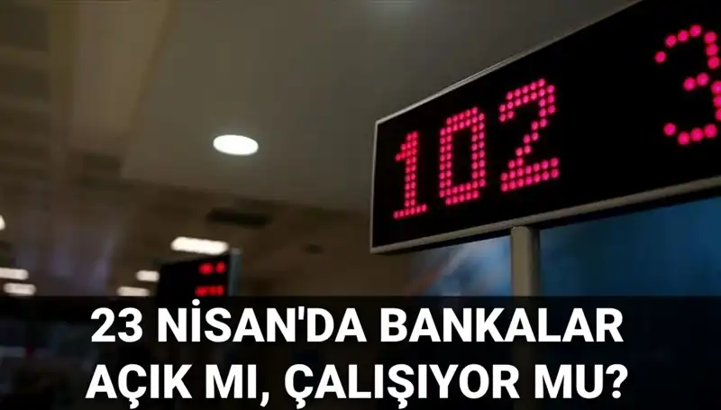 23 Nisan Çarşamba Günü Bankalar Açık mı? Tüm Detaylar Burada!