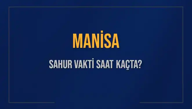 Manisa'da Sahur Vakti ve İmsak Saatleri: Önemli Bilgiler