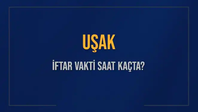 Uşak'ta İftar Vakti: Ezan Saatine Ne Kadar Kaldı?
