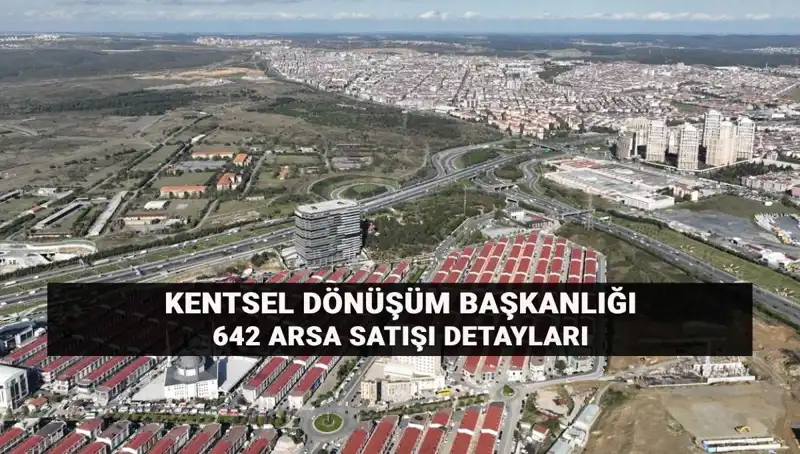 Kentsel Dönüşüm Başkanlığı'ndan 642 Arsa Satışı: Açık Artırma Detayları Açıklandı!
