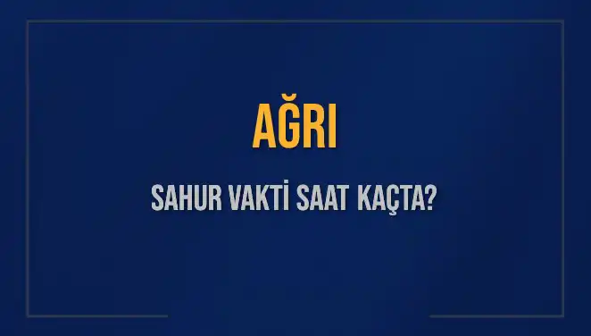 Ağrı'da Sahur Vakti: 2025 Takviminde Saatler Ne Zaman?