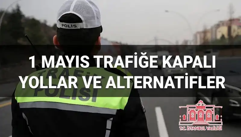 İstanbul'da 1 Mayıs'ta Hangi Yollar Trafiğe Kapalı Olacak?
