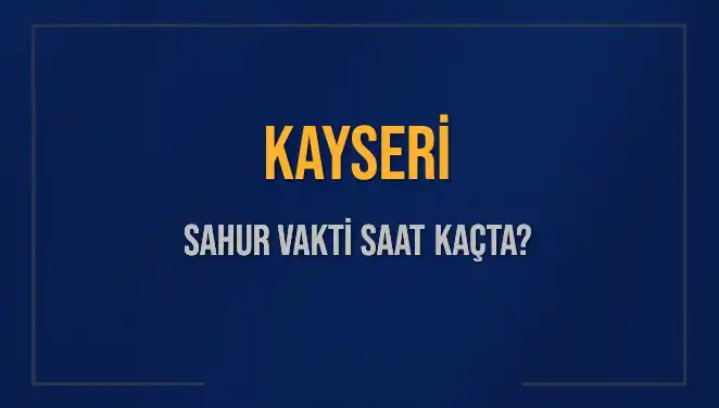 Kayseri'de Sahur Vakti Ne Zaman? 2025 İçin Güncel Bilgiler