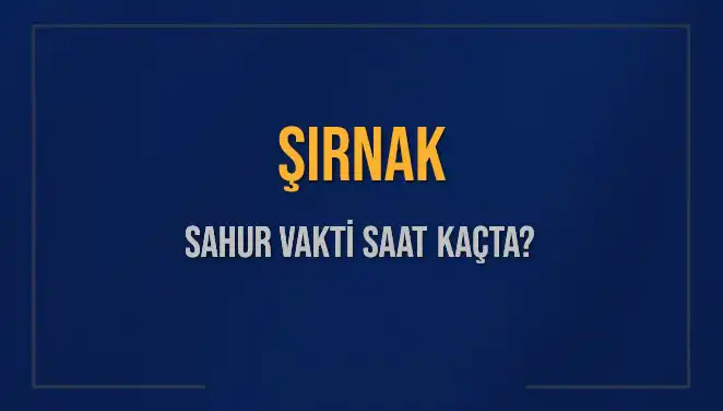 Şırnak’ta Ramazan İçin Sahur Vakti Detayları: Saat Kaçta?