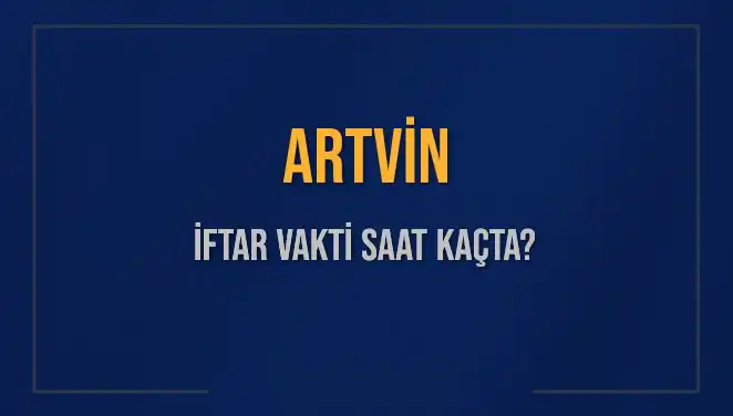 Artvin'de İftar Vakti: Bugünün Akşam Ezanı Ne Zaman?