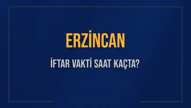 Erzincan İftar Vakti: Bugün Akşam Ezanı Saat Kaçta Okunacak?